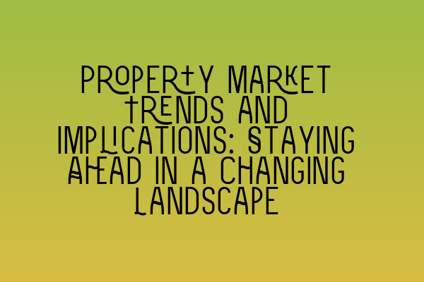Featured image for Property Market Trends and Implications: Staying Ahead in a Changing Landscape