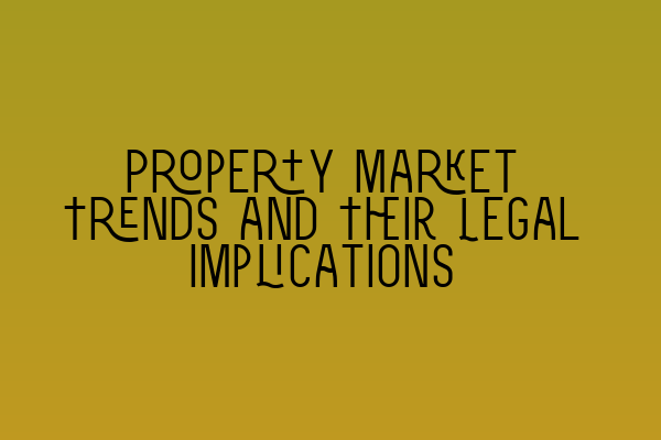 Featured image for Property Market Trends and Their Legal Implications