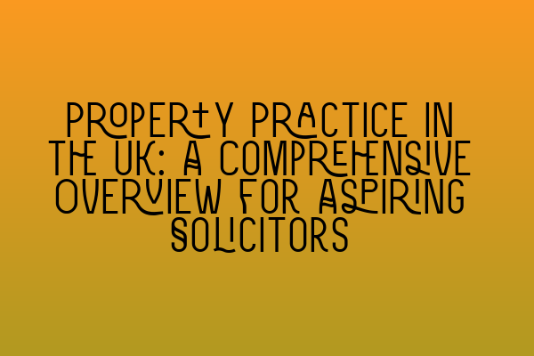 Featured image for Property Practice in the UK: A Comprehensive Overview for Aspiring Solicitors