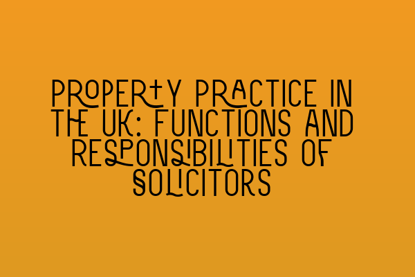 Featured image for Property Practice in the UK: Functions and Responsibilities of Solicitors