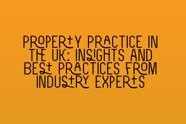 Featured image for Property Practice in the UK: Insights and Best Practices from Industry Experts