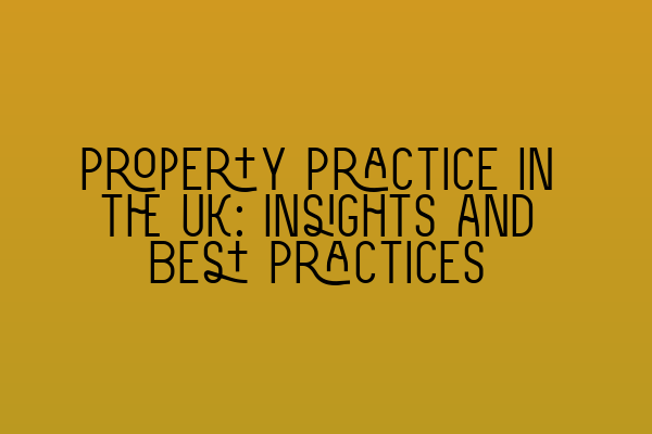 Featured image for Property Practice in the UK: Insights and Best Practices