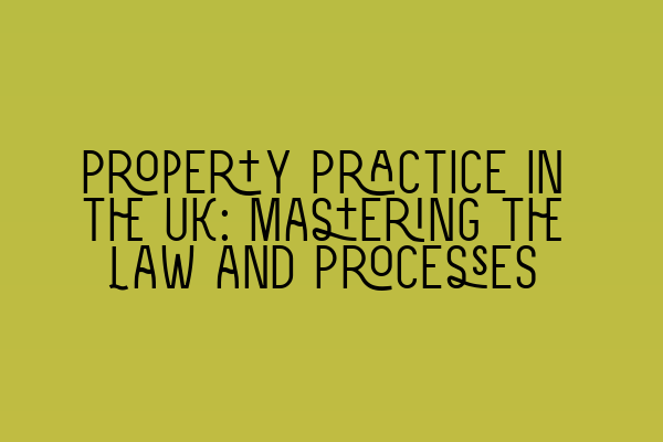 Property Practice in the UK: Mastering the Law and Processes