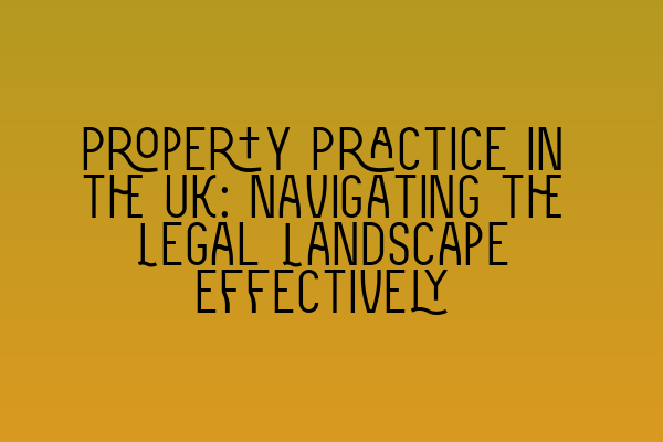 Featured image for Property Practice in the UK: Navigating the Legal Landscape Effectively