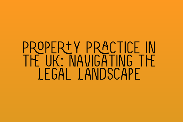 Featured image for Property Practice in the UK: Navigating the Legal Landscape