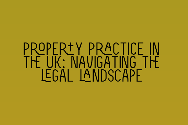 Property Practice in the UK: Navigating the legal landscape