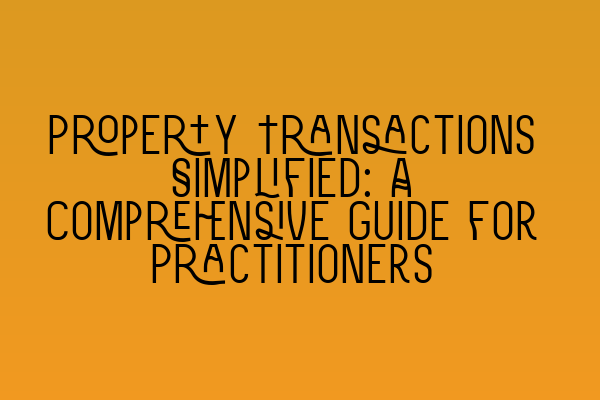 Property Transactions Simplified: A Comprehensive Guide for Practitioners