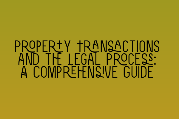 Featured image for Property Transactions and the Legal Process: A Comprehensive Guide