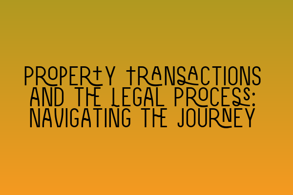 Featured image for Property Transactions and the Legal Process: Navigating the Journey