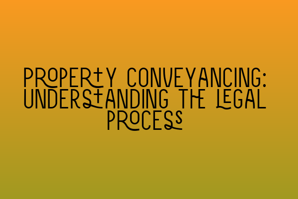 Property conveyancing: Understanding the legal process