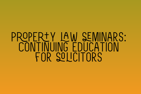 Property law seminars: Continuing education for solicitors