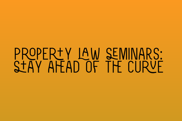 Featured image for Property law seminars: stay ahead of the curve