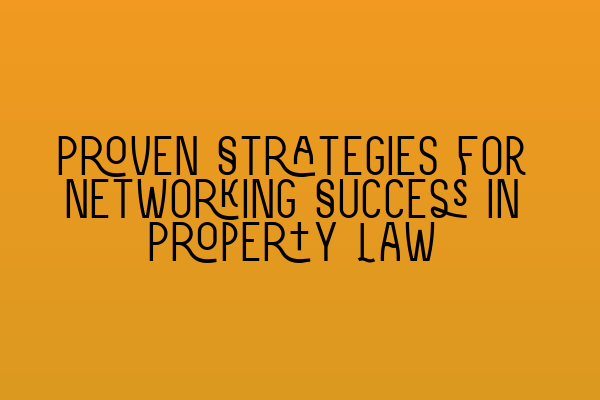 Featured image for Proven Strategies for Networking Success in Property Law