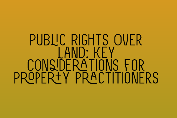 Public Rights Over Land: Key Considerations for Property Practitioners