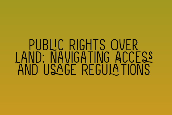 Featured image for Public Rights Over Land: Navigating Access and Usage Regulations