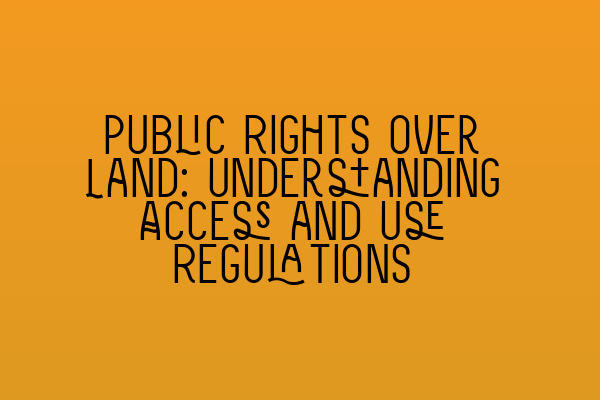 Featured image for Public Rights over Land: Understanding Access and Use Regulations