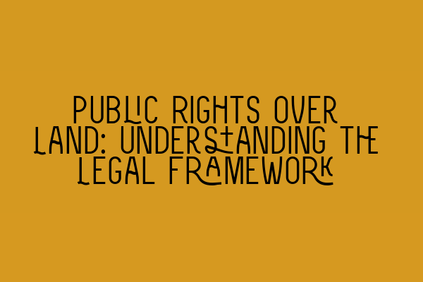 Public Rights over Land: Understanding the Legal Framework