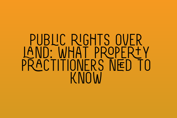 Featured image for Public rights over land: What property practitioners need to know