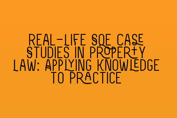 Featured image for Real-Life SQE Case Studies in Property Law: Applying Knowledge to Practice