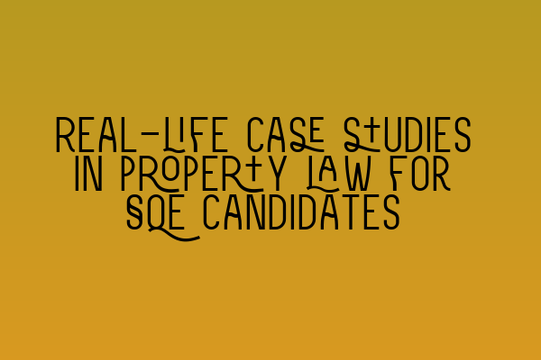 Featured image for Real-life case studies in property law for SQE candidates