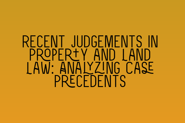 Featured image for Recent Judgements in Property and Land Law: Analyzing Case Precedents