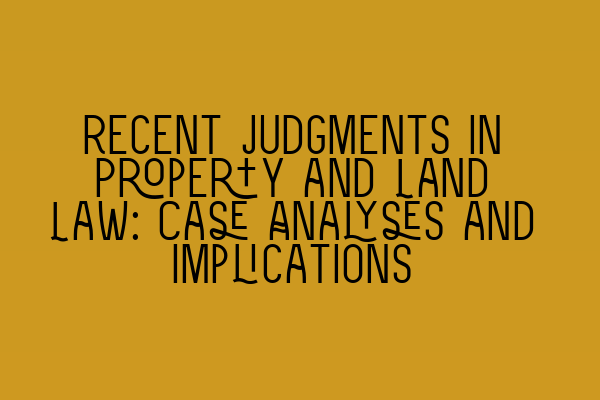 Featured image for Recent Judgments in Property and Land Law: Case Analyses and Implications