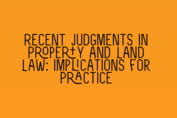 Recent Judgments in Property and Land Law: Implications for Practice