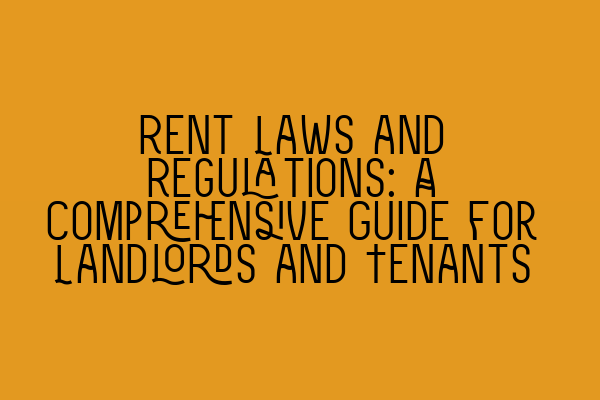 Rent Laws and Regulations: A Comprehensive Guide for Landlords and Tenants