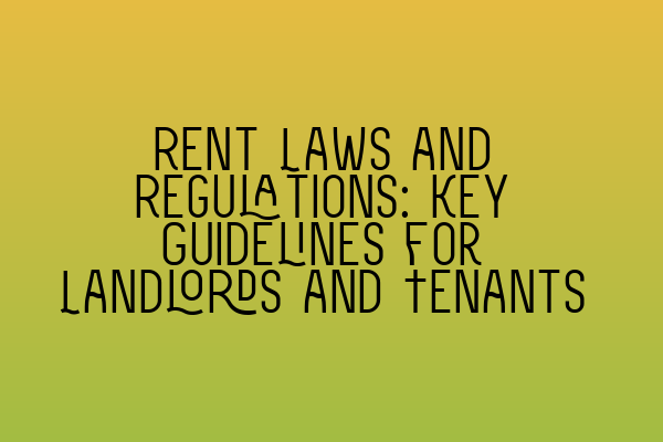 Featured image for Rent Laws and Regulations: Key Guidelines for Landlords and Tenants