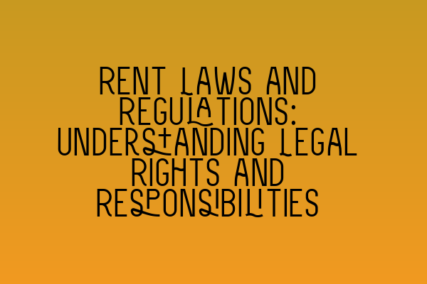 Rent Laws and Regulations: Understanding Legal Rights and Responsibilities