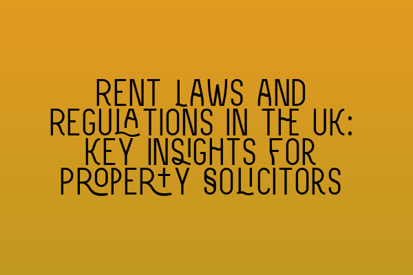 Featured image for Rent Laws and Regulations in the UK: Key Insights for Property Solicitors
