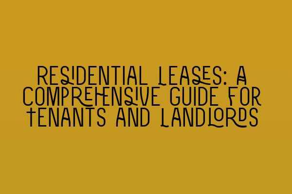 Residential Leases: A Comprehensive Guide for Tenants and Landlords