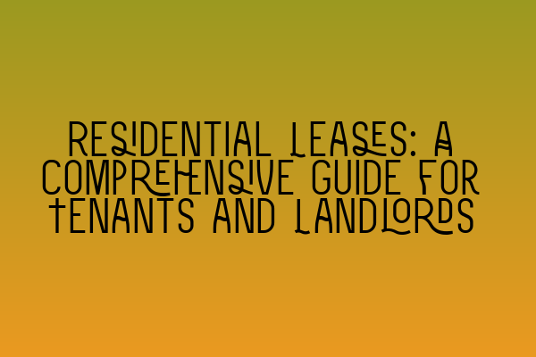 Residential Leases: A Comprehensive Guide for Tenants and Landlords