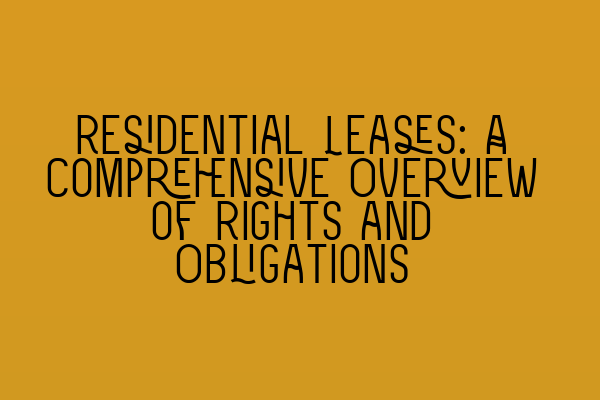 Residential Leases: A Comprehensive Overview of Rights and Obligations