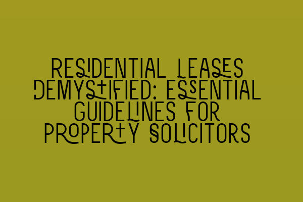 Featured image for Residential Leases Demystified: Essential Guidelines for Property Solicitors