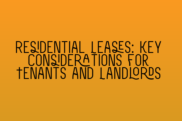 Residential Leases: Key Considerations for Tenants and Landlords