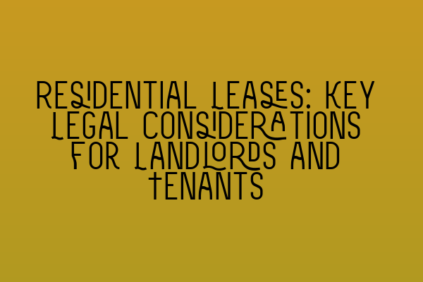 Residential Leases: Key Legal Considerations for Landlords and Tenants