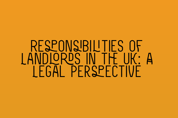 Responsibilities of Landlords in the UK: A Legal Perspective