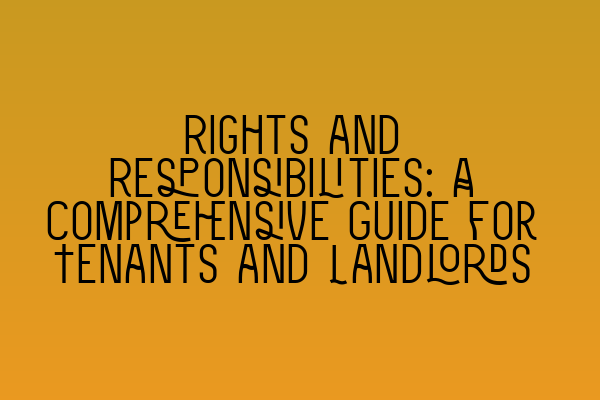 Rights and Responsibilities: A Comprehensive Guide for Tenants and Landlords