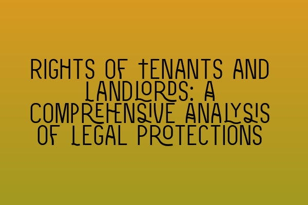 Featured image for Rights of Tenants and Landlords: A Comprehensive Analysis of Legal Protections
