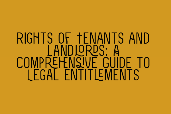 Rights of Tenants and Landlords: A Comprehensive Guide to Legal Entitlements