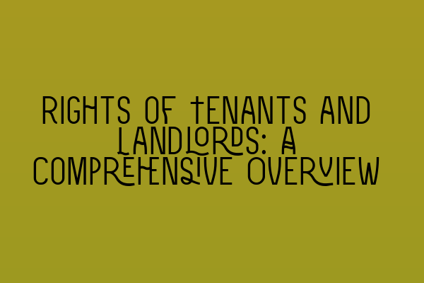 Rights of Tenants and Landlords: A Comprehensive Overview