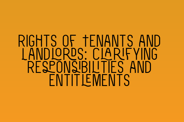 Featured image for Rights of Tenants and Landlords: Clarifying Responsibilities and Entitlements