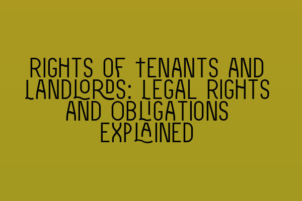 Rights of Tenants and Landlords: Legal Rights and Obligations Explained