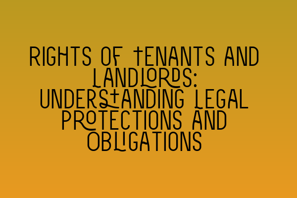 Rights of Tenants and Landlords: Understanding Legal Protections and Obligations