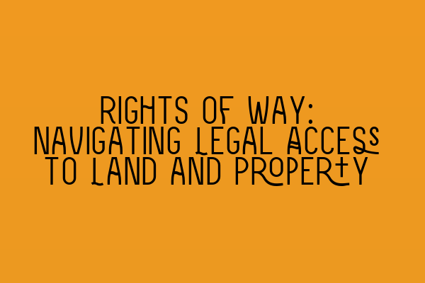 Featured image for Rights of Way: Navigating Legal Access to Land and Property