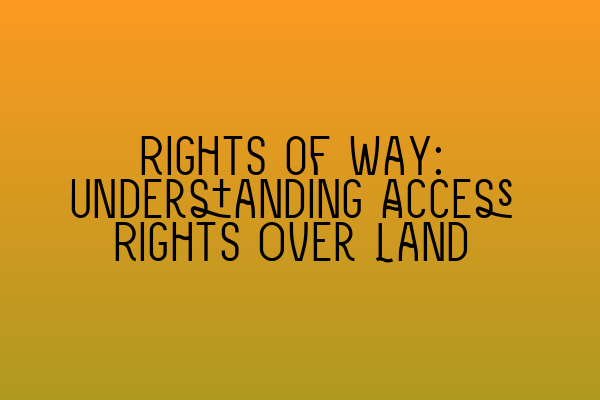 Rights of Way: Understanding Access Rights Over Land