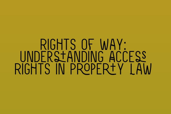 Rights of Way: Understanding Access Rights in Property Law