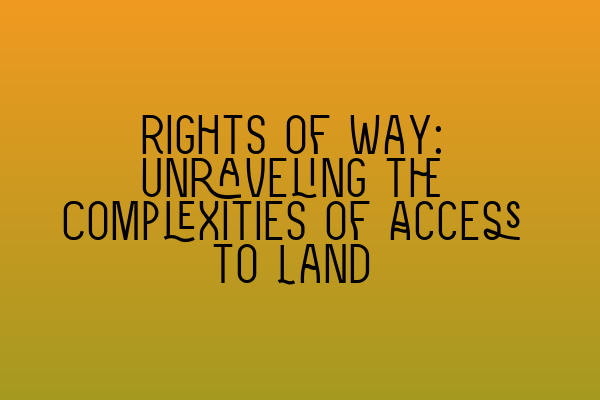 Rights of Way: Unraveling the Complexities of Access to Land