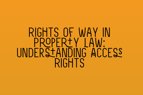 Rights of Way in Property Law: Understanding Access Rights